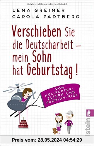 Verschieben Sie die Deutscharbeit - mein Sohn hat Geburtstag!: Von Helikopter-Eltern und Premium-Kids